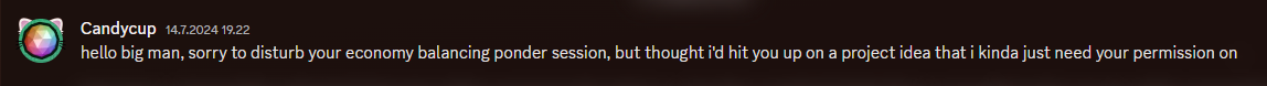 A screenshot of me messaging the server owner Reddoons: "hello big man, sorry to disturb your economy balancing ponder session, but thought i'd hit you up on a project idea that i kinda just need your permission on."